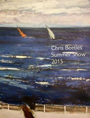 Chris Beetles Summer Show 2015 - Beetles, Chris, and Wootton, David (Editor), and Beetles, Alexander (Text by)