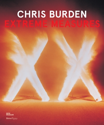 Chris Burden: Extreme Measures - Phillips, Lisa (Editor), and Gioni, Massimiliano (Editor), and The New Museum (Contributions by)