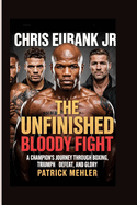 Chris Eubank Jr: The Unfinished Bloody Fight: A Champion's Journey Through Boxing, Triumph, Defeat, and Glory