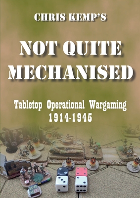 Chris Kemp's Not Quite Mechanised: Operational Tabletop Wargaming - Kemp, Chris, and Evans, Graham Trebian (Cover design by)