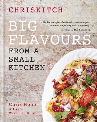 Chriskitch: Big Flavours from a Small Kitchen - Honor, Chris, and Hutton, Laura Washburn