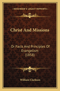 Christ And Missions: Or Facts And Principles Of Evangelism (1858)