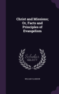 Christ and Missions; Or, Facts and Principles of Evangelism