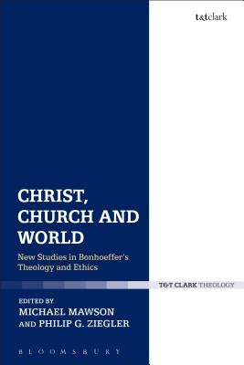 Christ, Church and World: New Studies in Bonhoeffer's Theology and Ethics - Mawson, Michael (Editor), and Ziegler, Philip G (Editor)