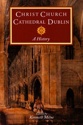 Christ Church Cathedral Dublin: A History - Milne, Kenneth (Editor)