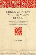 Christ, Creation, and the Vision of God: Augustine's Transformation of Early Christian Theophany Interpretation
