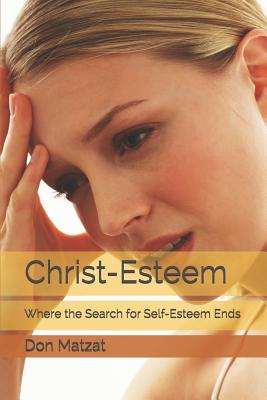 Christ-Esteem: Where the Search for Self-esteem Ends - Matzat, Don