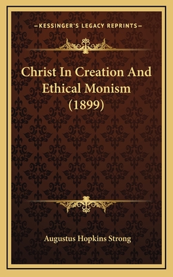 Christ in Creation and Ethical Monism (1899) - Strong, Augustus Hopkins