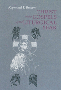 Christ in the Gospels of the Liturgical Year: Raymond E. Brown, SS (1928-1998) Expanded Edition with Essays by John R. Donahue, Sj, and Ronald D. Witherup, SS