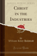 Christ in the Industries (Classic Reprint)