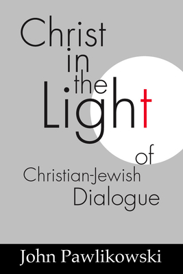Christ in the Light of the Christian-Jewish Dialogue - Pawlikowski, John T Osm