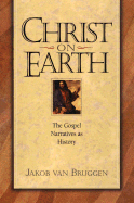 Christ on Earth: The Gospel Narratives as History - Van Bruggen, Jakob (Introduction by), and Forest-Flier, Nancy (Translated by), and Bruggen, J Van