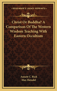 Christ or Buddha?; A Comparison of the Western Wisdom Teaching with Eastern Occultism