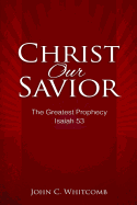 Christ Our Savior: The Greatest Prophecy: Isaiah 53 - Whitcomb, John C