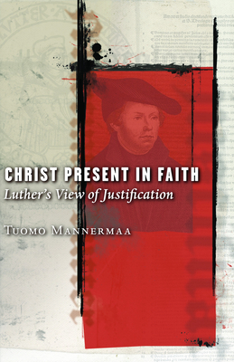 Christ Present in Faith - Mannermaa, Tuomo, and Stjerna, Kirsi (Editor)