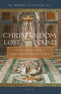 Christendom Lost and Found: Meditations for a Post Post-Christian Era