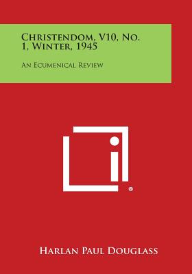 Christendom, V10, No. 1, Winter, 1945: An Ecumenical Review - Douglass, Harlan Paul (Editor)