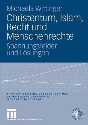 Christentum, Islam, Recht Und Menschenrechte: Spannungsfelder Und Lsungen - Wittinger, Michaela