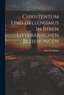 Christentum Und Hellenismus in Ihren Litterarischen Beziehungen