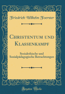 Christentum Und Klassenkampf: Sozialethische Und Sozialpdagogische Betrachtungen (Classic Reprint)