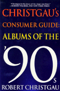 Christgau's Consumer Guide: Albums of the '90s - Christgau, Robert
