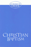 Christian Baptism: An Outline and Explanation of the Services in Common Order 1994 with Information for Those Preparing for Baptism
