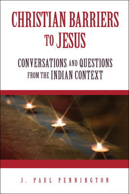 Christian Barriers to Jesus: Conversations and Questions from the Indian Context - Pennington, Paul J