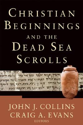Christian Beginnings and the Dead Sea Scrolls - Collins, John J (Editor), and Evans, Craig a (Editor)