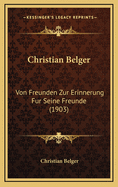 Christian Belger: Von Freunden Zur Erinnerung Fur Seine Freunde (1903)