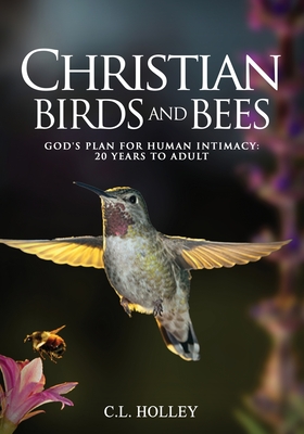 Christian Birds and Bees: God's Plan for Human Intimacy: 20 Years to Adult - Holley, C L