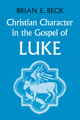 Christian Character in the Gospel of Luke - Beck, Brian E