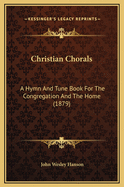 Christian Chorals: A Hymn and Tune Book for the Congregation and the Home (1879)