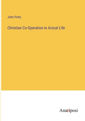 Christian Co-Operation in Actual Life - Potts, John