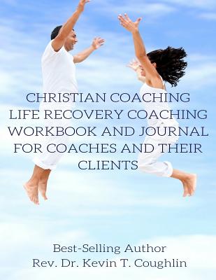 Christian Coaching; Life Recovery Coaching: Workbook and Journal for Coaches and - Coughlin, Rev Dr Kevin T