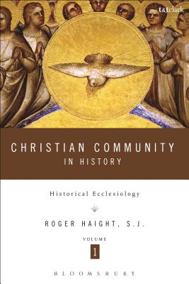 Christian Community in History Volume 1: Historical Ecclesiology - Haight, Roger D