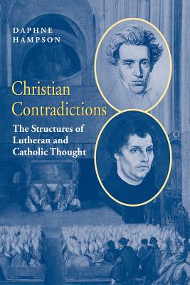 Christian Contradictions: The Structures of Lutheran and Catholic Thought - Hampson, Daphne