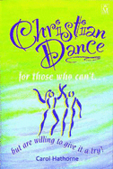 Christian Dance for Those Who Can't...: But are Willing to Give it a Try
