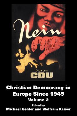 Christian Democracy in Europe Since 1945: Volume 2 - Gehler, Michael (Editor), and Kaiser, Wolfram (Editor)