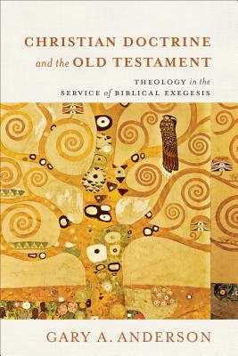 Christian Doctrine and the Old Testament: Theology in the Service of Biblical Exegesis - Anderson, Gary A