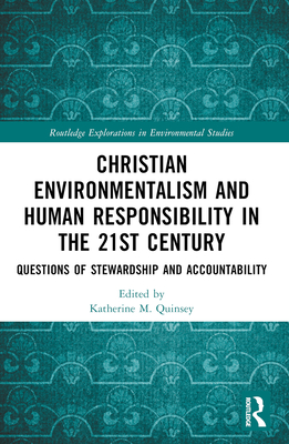 Christian Environmentalism and Human Responsibility in the 21st Century: Questions of Stewardship and Accountability - Quinsey, Katherine M (Editor)