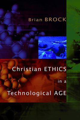 Christian Ethics in a Technological Age - Brock, Brian