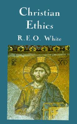 Christian Ethics - White, R E O, and White Reginald Ernest Oscar