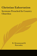 Christian Exhortation: Sermons Preached In Country Churches