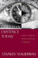 Christian Existence Today: Essays on Church, World, and Living in Between - Hauerwas, Stanley M