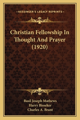 Christian Fellowship In Thought And Prayer (1920) - Mathews, Basil Joseph, and Bisseker, Harry, and Brant, Charles A (Introduction by)