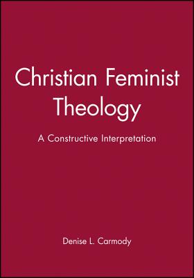 Christian Feminist Theology: A Constructive Interpretation - Carmody, Denise L