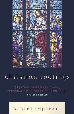 Christian Footings: Creation, World Religions, Personalism, Revelation, and Jesus - Imperato, Robert
