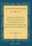 Christian Friderich Sattlers Geschichte Des Herzogthums Wrtenberg Unter Der Regierung Der Herzogen, Vol. 7 (Classic Reprint)