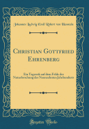 Christian Gottfried Ehrenberg: Ein Tagwerk Auf Dem Felde Der Naturforschung Des Neunzehnten Jahrhunderts (Classic Reprint)