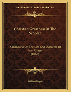 Christian Greatness in the Scholar: A Discourse on the Life and Character of Irah Chase (1866)